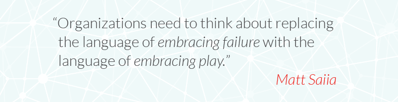 Organizations need to think about replacing the language of embracing failure with the language of embracing play